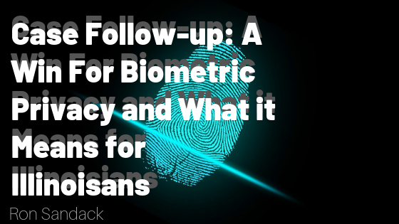 Case Follow-up: A Win For Biometric Privacy and What it Means for Illinoisians